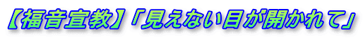 【福音宣教】 「見えない目が開かれて」