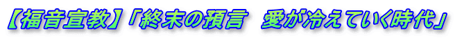 【福音宣教】 「終末の預言　愛が冷えていく時代」