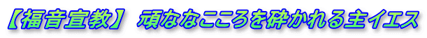 【福音宣教】  頑ななこころを砕かれる主イエス